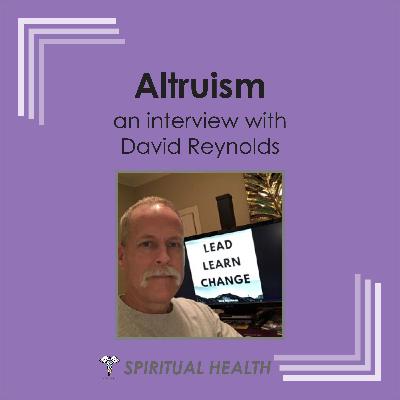Spiritual Health - Altruism with David Reynolds Spiritual Health - Altruism with David Reynolds