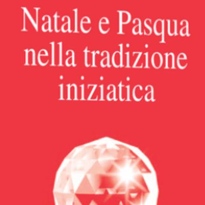 Natale e Pasqua nella tradizione iniziatica Natale e Pasqua nella tradizione iniziatica