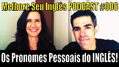 006 – Os Pronomes Pessoais do Inglês – MELHORE SEU INGLÊS PODCAST #005 – Érika e Newton #dicasdeinglês #inglêsporskype