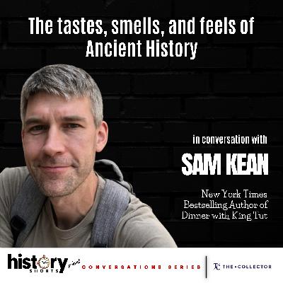 Conversations: The Tastes, Smells, and Feels of Ancient History, w/ Sam Kean Conversations: The Tastes, Smells, and Feels of Ancient History, w/ Sam Kean