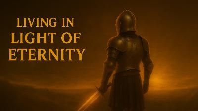 Living in Light of Eternity Living in Light of Eternity