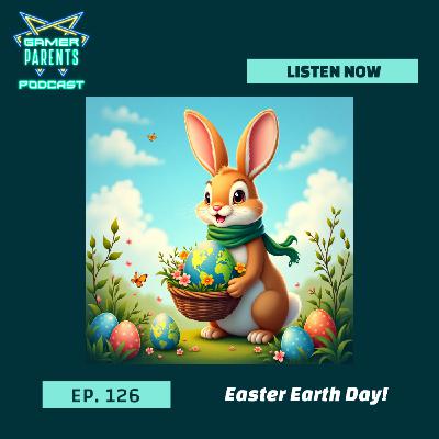 Episode 126: Easter Earth Day!