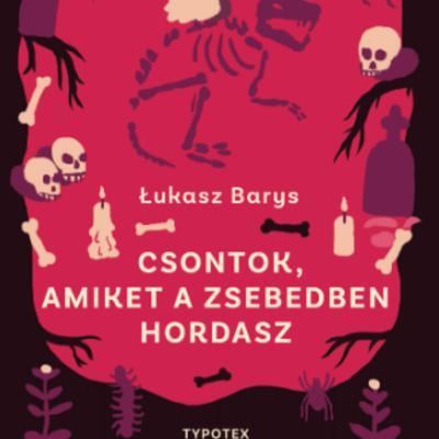 Łukasz Barys - Csontok, amiket a zsebedben hordasz - Körner Gábor Łukasz Barys - Csontok, amiket a zsebedben hordasz - Körner Gábor