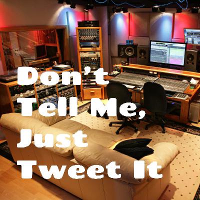 Don’t Tell Me, Just Tweet It Episode 9