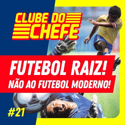 Futebol Raiz! Não ao Futebol Moderno! - EP.21 Futebol Raiz! Não ao Futebol Moderno! - EP.21