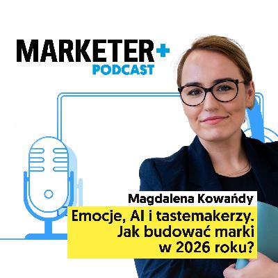 Emocje, AI i tastemakerzy. Jak budować marki w 2026 roku? | Magdalena Kowańdy Emocje, AI i tastemakerzy. Jak budować marki w 2026 roku? | Magdalena Kowańdy