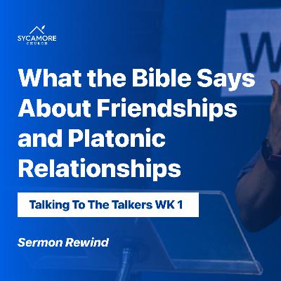 Sermon Rewind | What the Bible Says About Friendships and Platonic Relationships | TTTT Wk1