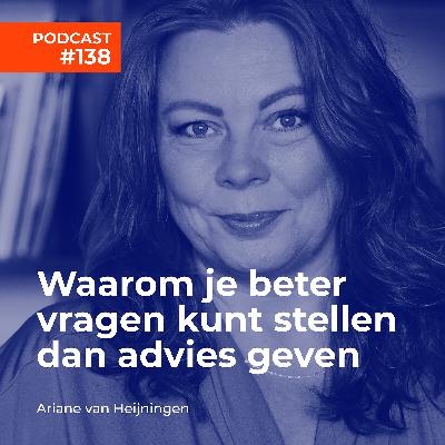 #138 Ariane van Heijningen - Waarom je beter vragen kunt stellen dan advies geven