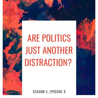 Are Politics Just Another Distraction? Are Politics Just Another Distraction?