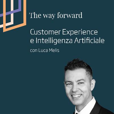The Way Forward - Customer Experience e intelligenza artificiale con Luca Melis The Way Forward - Customer Experience e intelligenza artificiale con Luca Melis