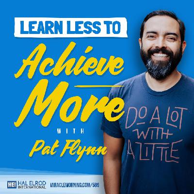 589: Learn Less to Achieve More with Pat Flynn