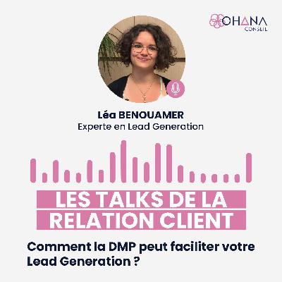 #1 Les Talks de la Relation Client : Le Podcast by Ohana Conseil • Comment la DMP peut faciliter votre Lead Generation ? • Léa BENOUAMER