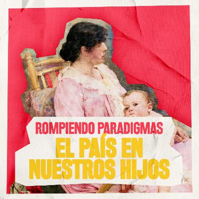 Rompiendo Paradigmas #24 - El país en nuestros hijos Rompiendo Paradigmas #24 - El país en nuestros hijos