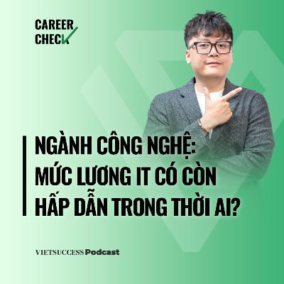 CareerCheck2 #6| Ngành công nghệ: Mức lương IT có còn hấp dẫn trong thời AI? | Nguyễn Huỳnh Tấn Phát