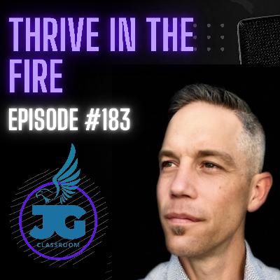 Thrive in the Fire - Ep. 183