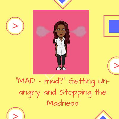 "MAD -mad?" Getting Un-angry and Stopping the Madness