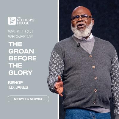 WIOW: The Groan Before the Glory | Bishop T.D. Jakes
