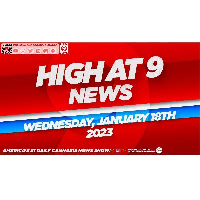 High At 9 News : Wednesday January 18th, 2023 |featuring The Highest Host: Adam iLL|
