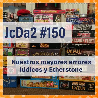 JcDa2 #150 Nuestros mayores errores lúdicos y Etherstone