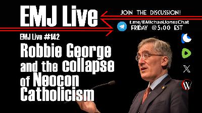 EMJ Live 142: Robbie George and the collapse of Neocon Catholicism EMJ Live 142: Robbie George and the collapse of Neocon Catholicism