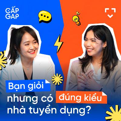 Bạn giỏi nhưng có đúng kiểu nhà tuyển dụng cần? | GẤP GAP EP01