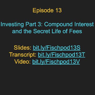 Episode 13: Investing Part 3: Compound Interest and The Secret Life of Fees Episode 13: Investing Part 3: Compound Interest and The Secret Life of Fees