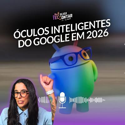 Smartphones mais caros em 2026 ; Óculos do Google + XReal vem aí #technews