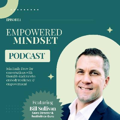 Empowered Mindset: Episode 1 with Bill Sullivan Empowered Mindset: Episode 1 with Bill Sullivan