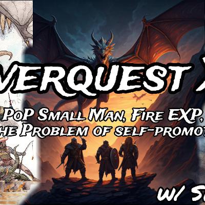 Everquest XP (PoP Small Man, Fire EXP, & The Problem of Self-Promotion) Ep. 4