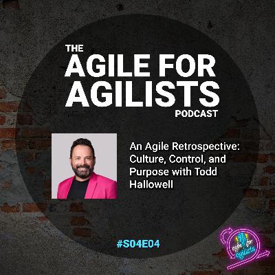 An Agile Retrospective: Culture, Control, and Purpose with Todd Hallowell