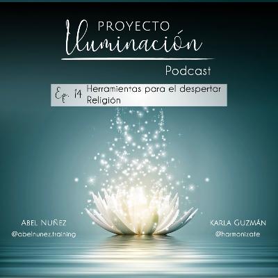 Episodio 14: Herramientas para el despertar: religión / Proyecto Iluminación Episodio 14: Herramientas para el despertar: religión / Proyecto Iluminación