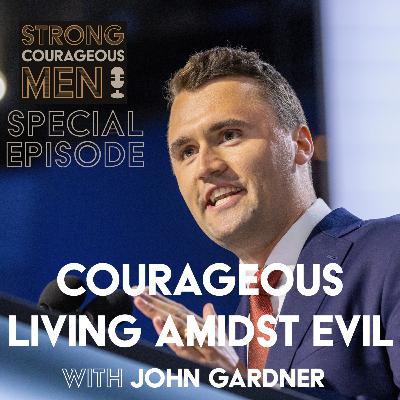 Special Ep. | Courageous Living Amidst Evil | With John Gardner