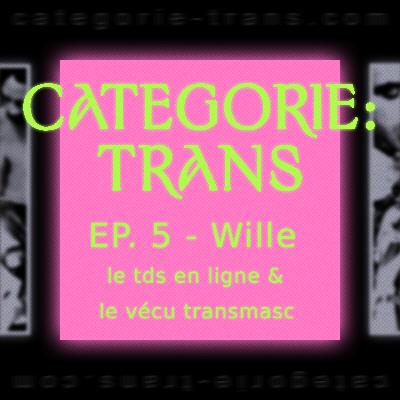#5 - Wille - le tds en ligne & le vécu transmasc #5 - Wille - le tds en ligne & le vécu transmasc
