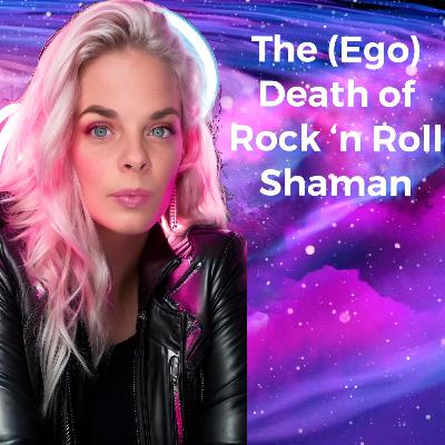 The (Ego) Death of Rock n Roll Shaman | Episode 69