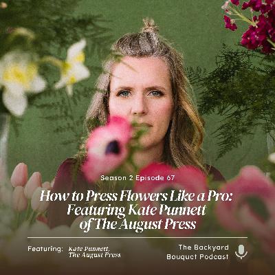 Ep. 67: How to Press Flowers Like a Pro: Featuring Kate Punnett of The August Press