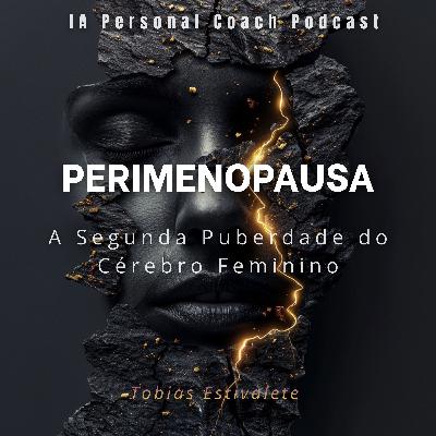 Perimenopausa: A Segunda Puberdade do Cérebro Feminino