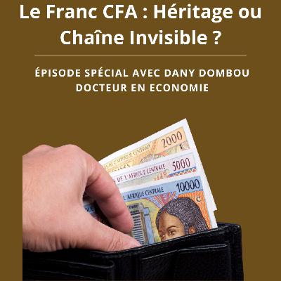Le Franc CFA : Héritage ou Chaîne Invisible ?  Épisode Spécial avec Dany Dombou Docteur en Economie