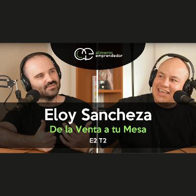 De la Venta a tu Mesa - Eloy Sancheza | Alimento Emprendedor Podcast