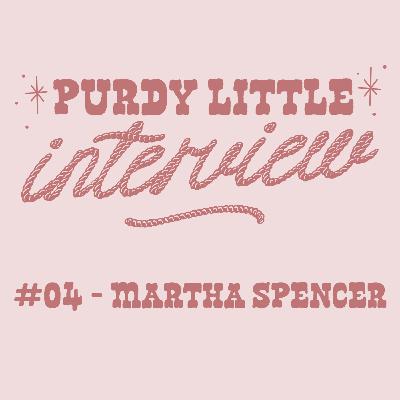 #04 - Purdy Little Interview: Martha Spencer #04 - Purdy Little Interview: Martha Spencer