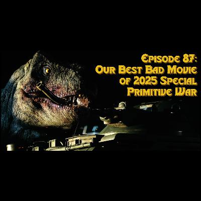 Episode 87: Our Best Bad Movie of 2025 Special, Primitive War