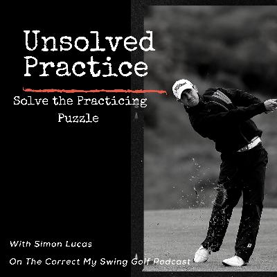 Lower Your Scores and Solve the Practicing Puzzle on The Correct My Swing Golf Podcast