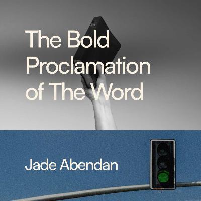 The Bold Proclamation of the Word - Jade Abendan