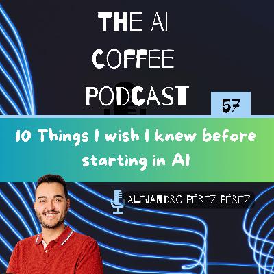 #57 - 10 Things I wish I knew before starting in AI