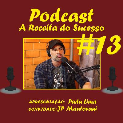 A Receita do Sucesso - #13 JP Mantovani - Empresário e ex Power Couple Brasil