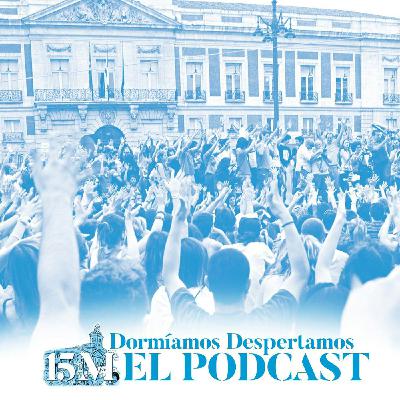 Dormíamos, despertamos. Epílogo. Yo estuve allí (15M, EL PODCAST) -