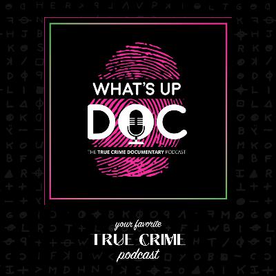 What's Up Doc: The True Crime Documentary Podcast