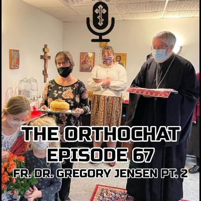THE ORTHOCHAT EPISODE 67: FR. DR. GREGORY JENSEN PT. 2