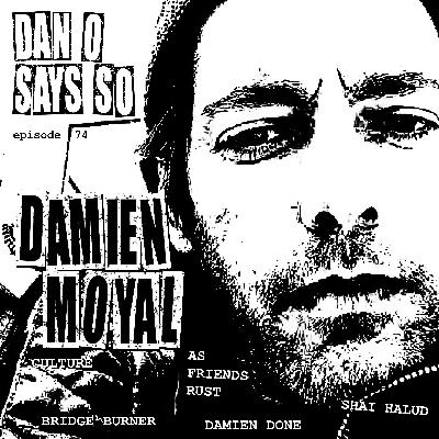 Dan O Says So, Episode 74: Damien Moyal (As Friends Rust, Culture, Shai Hulud)) Dan O Says So, Episode 74: Damien Moyal (As Friends Rust, Culture, Shai Hulud))