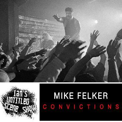 Convictions - Mike Felker Is Back - Ian's Untitled Scene Show Convictions - Mike Felker Is Back - Ian's Untitled Scene Show