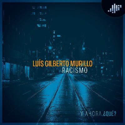 Racismo, Luis Gilberto Murillo | ¿Y Ahora Qué?